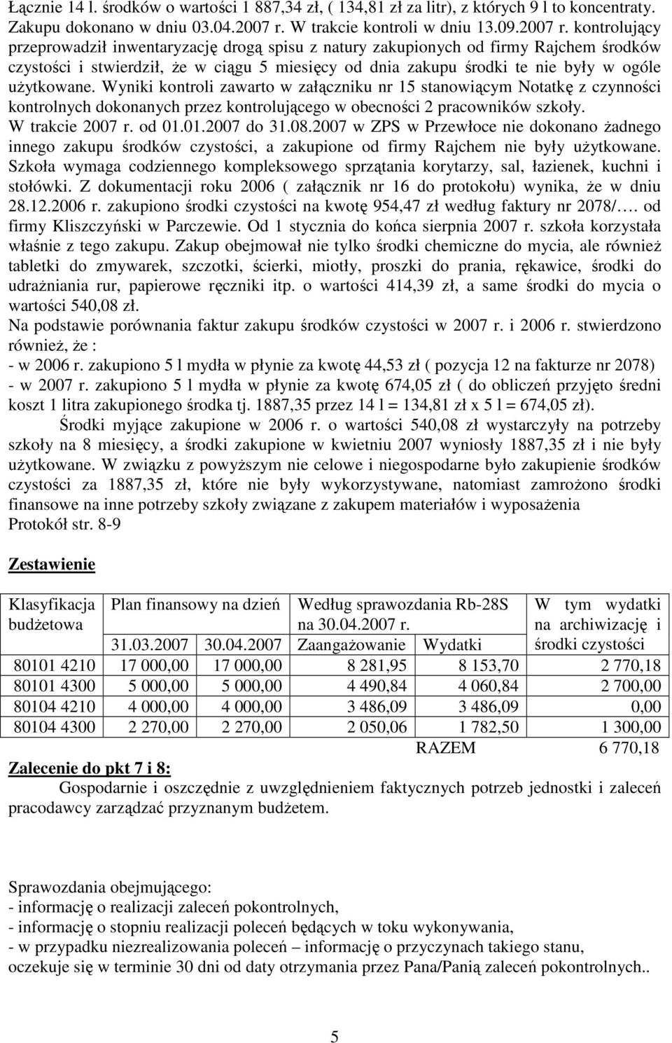 kontrolujący przeprowadził inwentaryzację drogą spisu z natury zakupionych od firmy Rajchem środków czystości i stwierdził, Ŝe w ciągu 5 miesięcy od dnia zakupu środki te nie były w ogóle uŝytkowane.