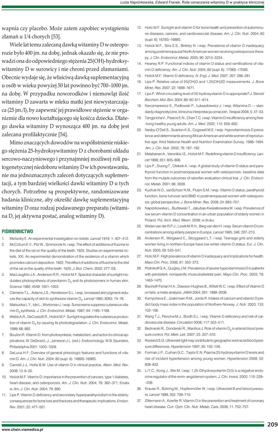 na dobę, jednak okazało się, że nie prowadzi ona do odpowiedniego stężenia 25(OH)-hydroksywitaminy D w surowicy i nie chroni przed złamaniami.