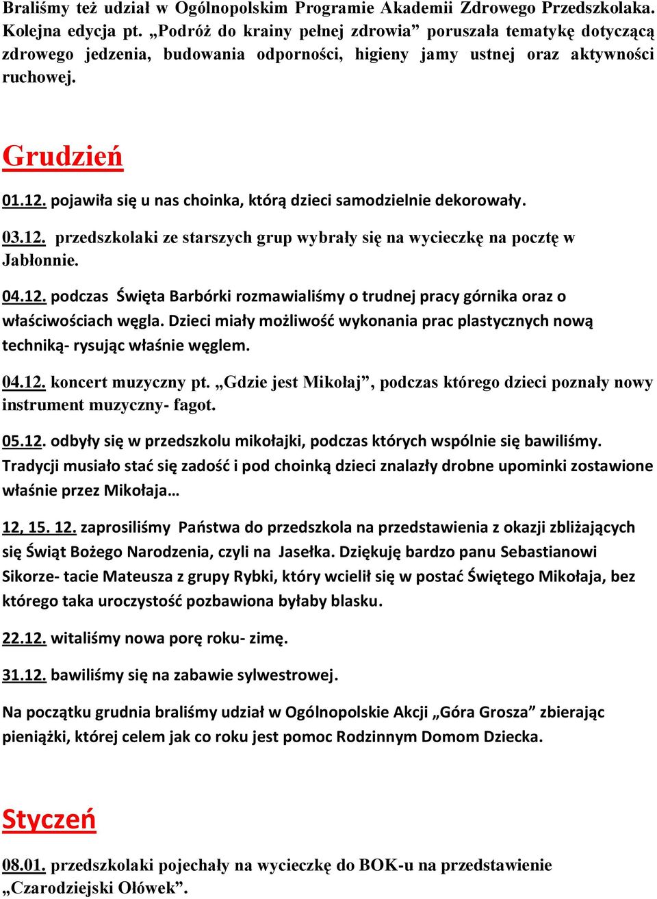 pojawiła się u nas choinka, którą dzieci samodzielnie dekorowały. 03.12. przedszkolaki ze starszych grup wybrały się na wycieczkę na pocztę w Jabłonnie. 04.12. podczas Święta Barbórki rozmawialiśmy o trudnej pracy górnika oraz o właściwościach węgla.