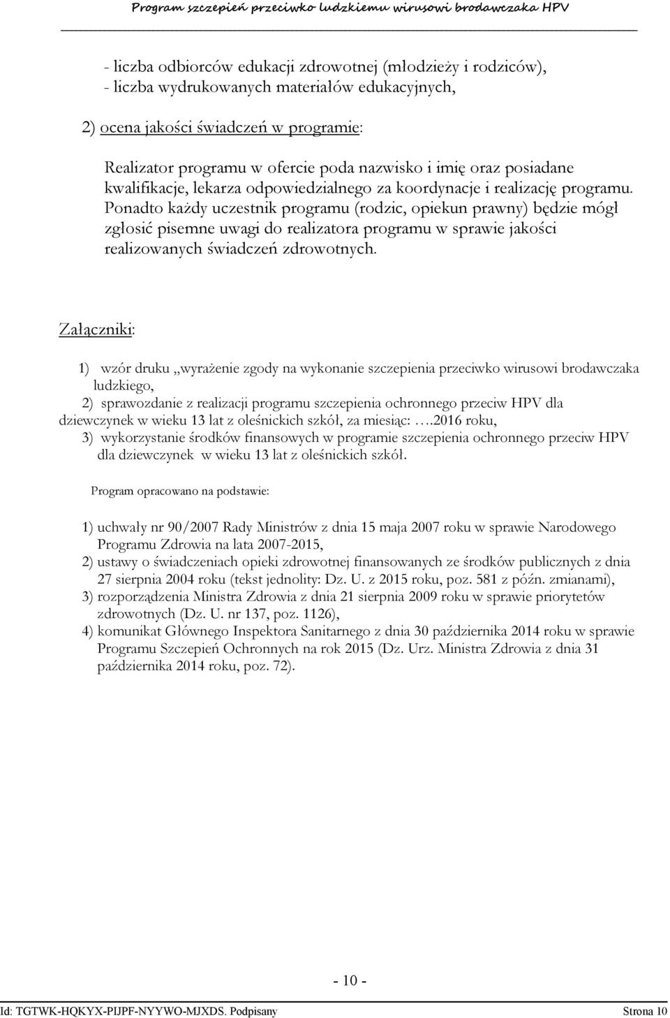 Ponadto każdy uczestnik programu (rodzic, opiekun prawny) będzie mógł zgłosić pisemne uwagi do realizatora programu w sprawie jakości realizowanych świadczeń zdrowotnych.