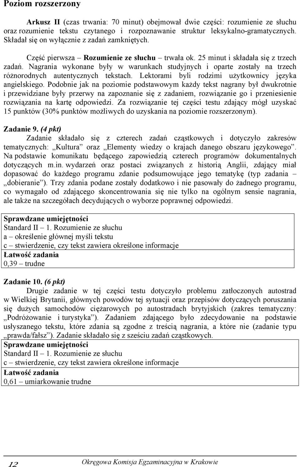 Nagrania wykonane były w warunkach studyjnych i oparte zostały na trzech różnorodnych autentycznych tekstach. Lektorami byli rodzimi użytkownicy języka angielskiego.