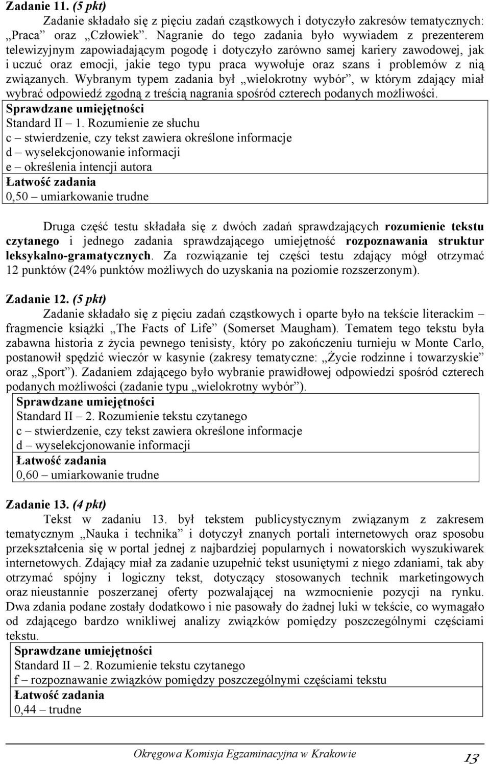 i problemów z nią związanych. Wybranym typem zadania był wielokrotny wybór, w którym zdający miał wybrać odpowiedź zgodną z treścią nagrania spośród czterech podanych możliwości.
