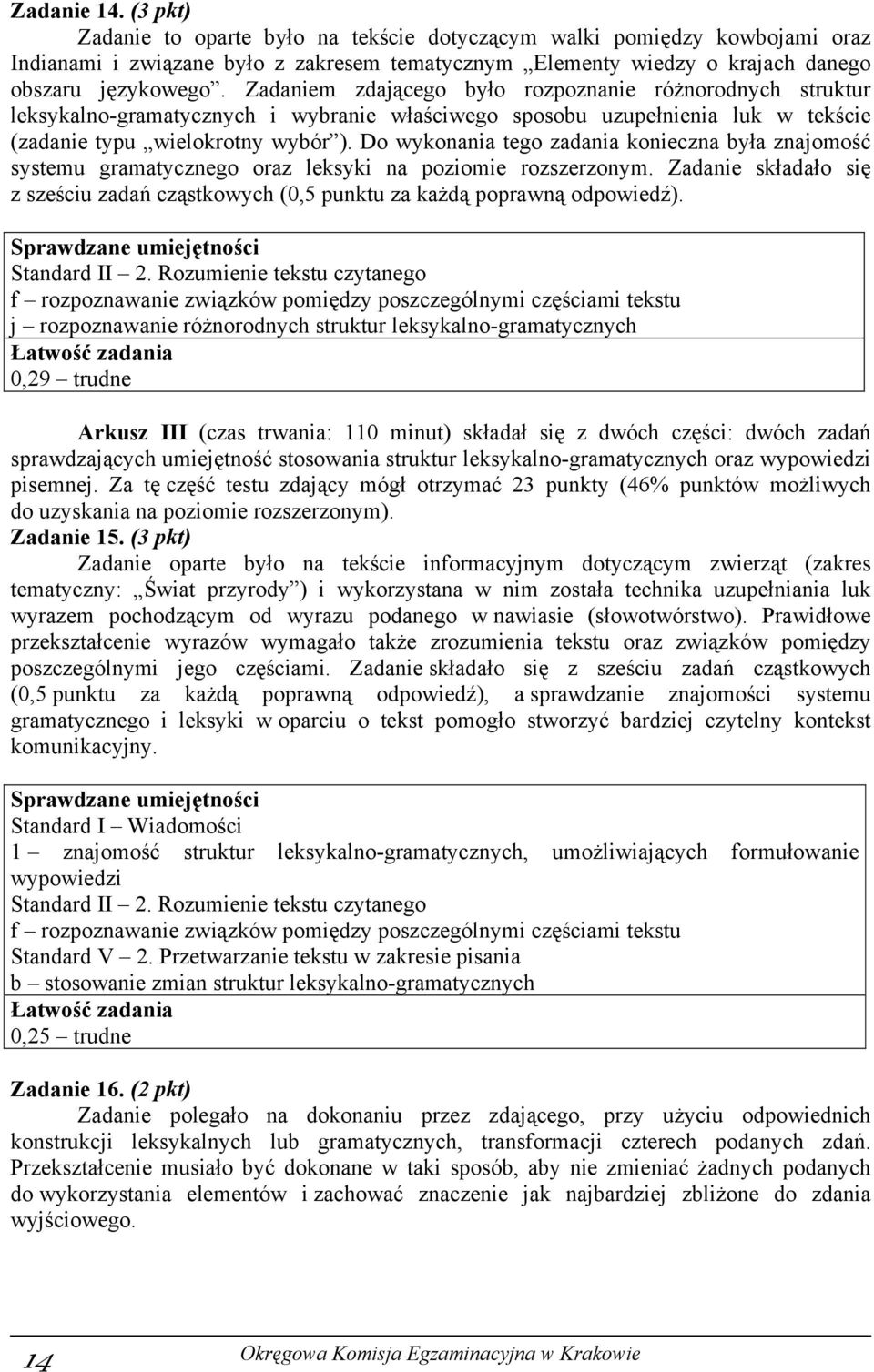 Do wykonania tego zadania konieczna była znajomość systemu gramatycznego oraz leksyki na poziomie rozszerzonym.