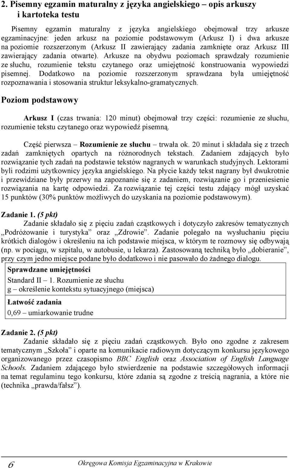 Arkusze na obydwu poziomach sprawdzały rozumienie ze słuchu, rozumienie tekstu czytanego oraz umiejętność konstruowania wypowiedzi pisemnej.