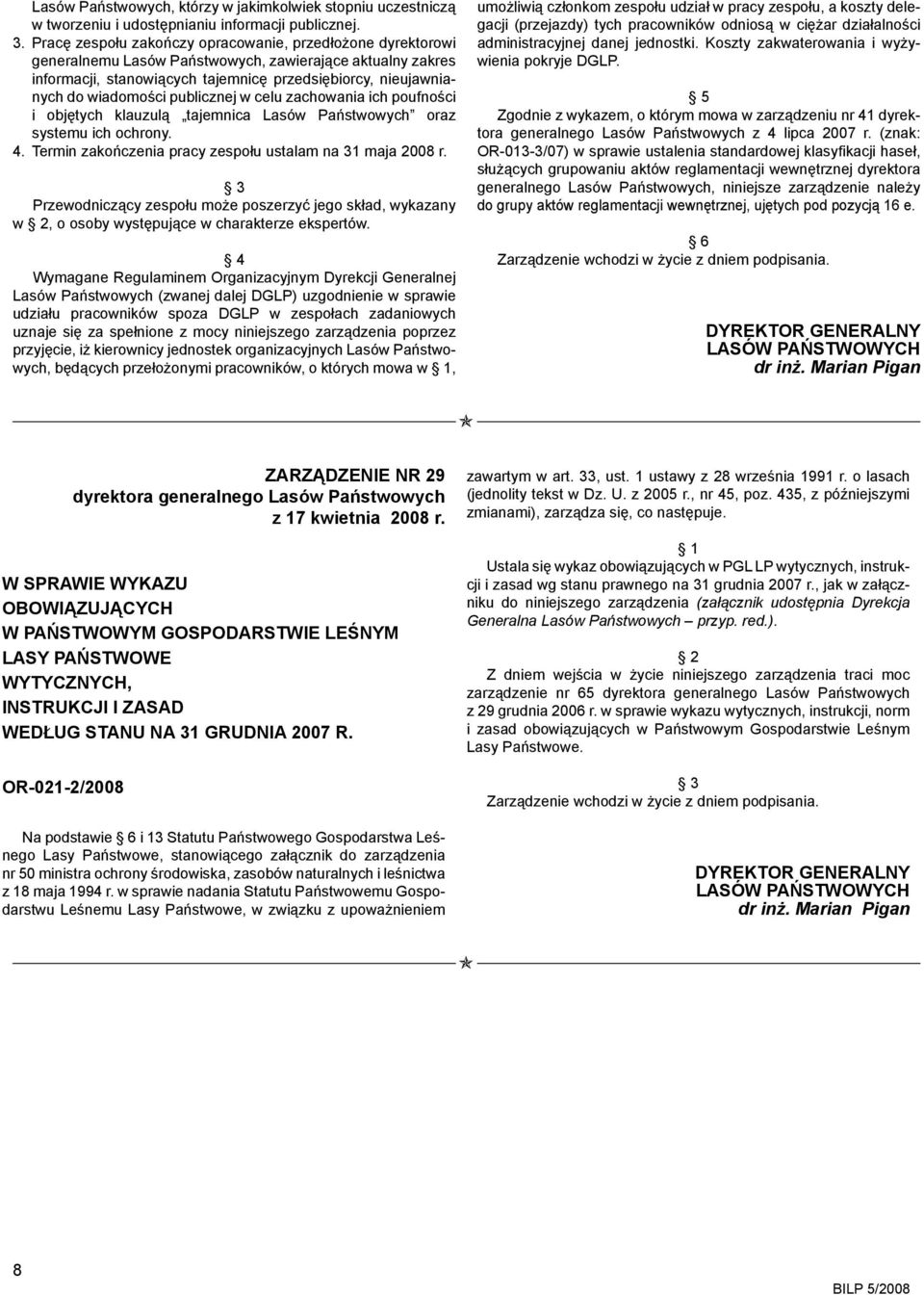 publicznej w celu zachowania ich poufności i objętych klauzulą tajemnica Lasów Państwowych oraz systemu ich ochrony. 4. Termin zakończenia pracy zespołu ustalam na 31 maja 2008 r.