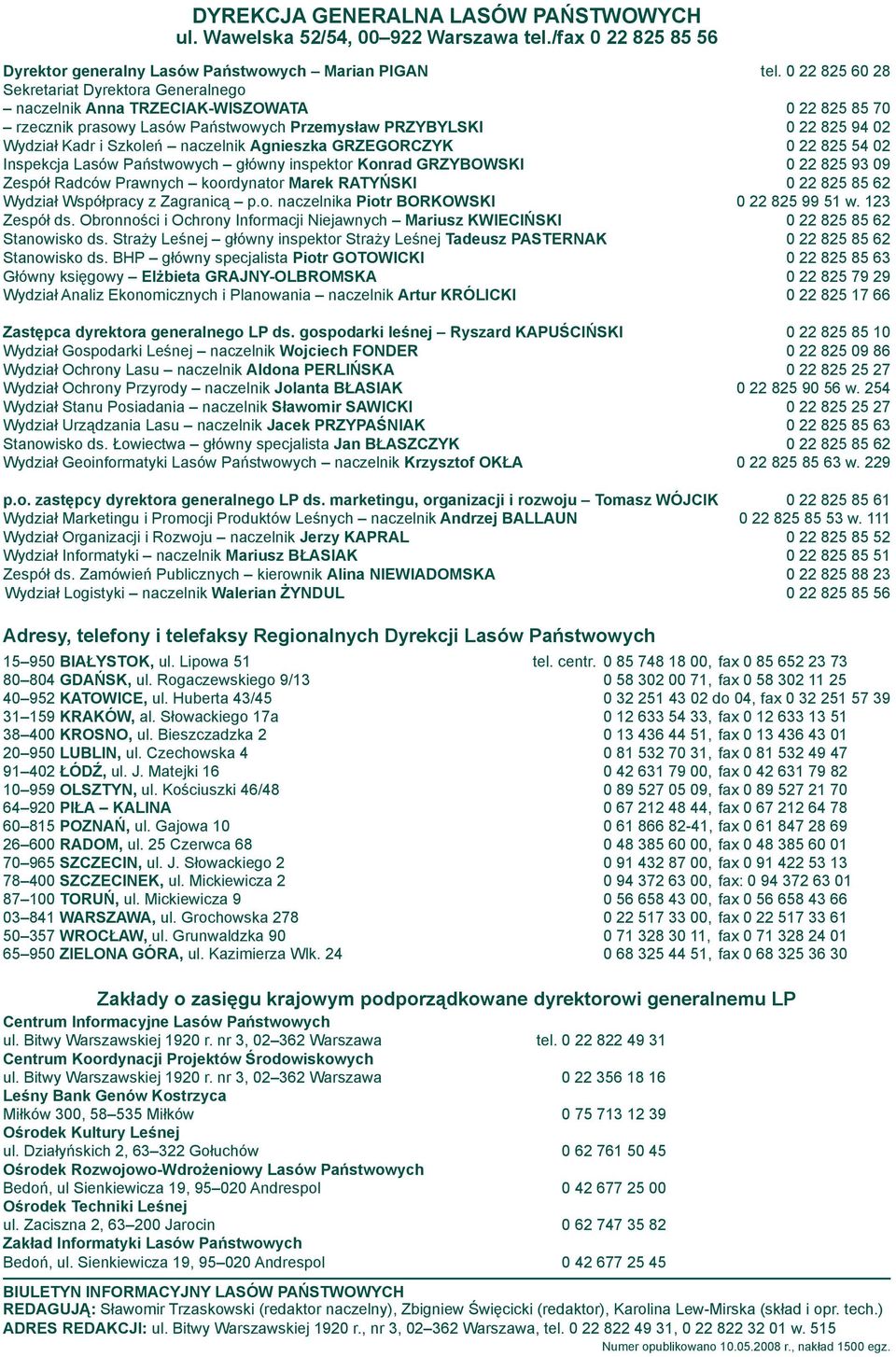 naczelnik Agnieszka GRZEGORCZYK 0 22 825 54 02 Inspekcja Lasów Państwowych główny inspektor Konrad GRZYBOWSKI 0 22 825 93 09 Zespół Radców Prawnych koordynator Marek RATYŃSKI 0 22 825 85 62 Wydział
