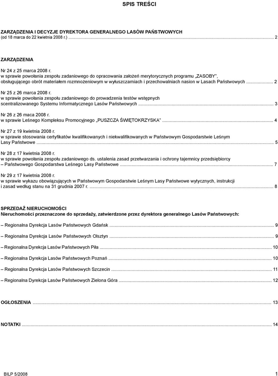 Państwowych... 2 Nr 25 z 26 marca 2008 r. w sprawie powołania zespołu zadaniowego do prowadzenia testów wstępnych scentralizowanego Systemu Informatycznego Lasów Państwowych... 3 Nr 26 z 26 maca 2008 r.