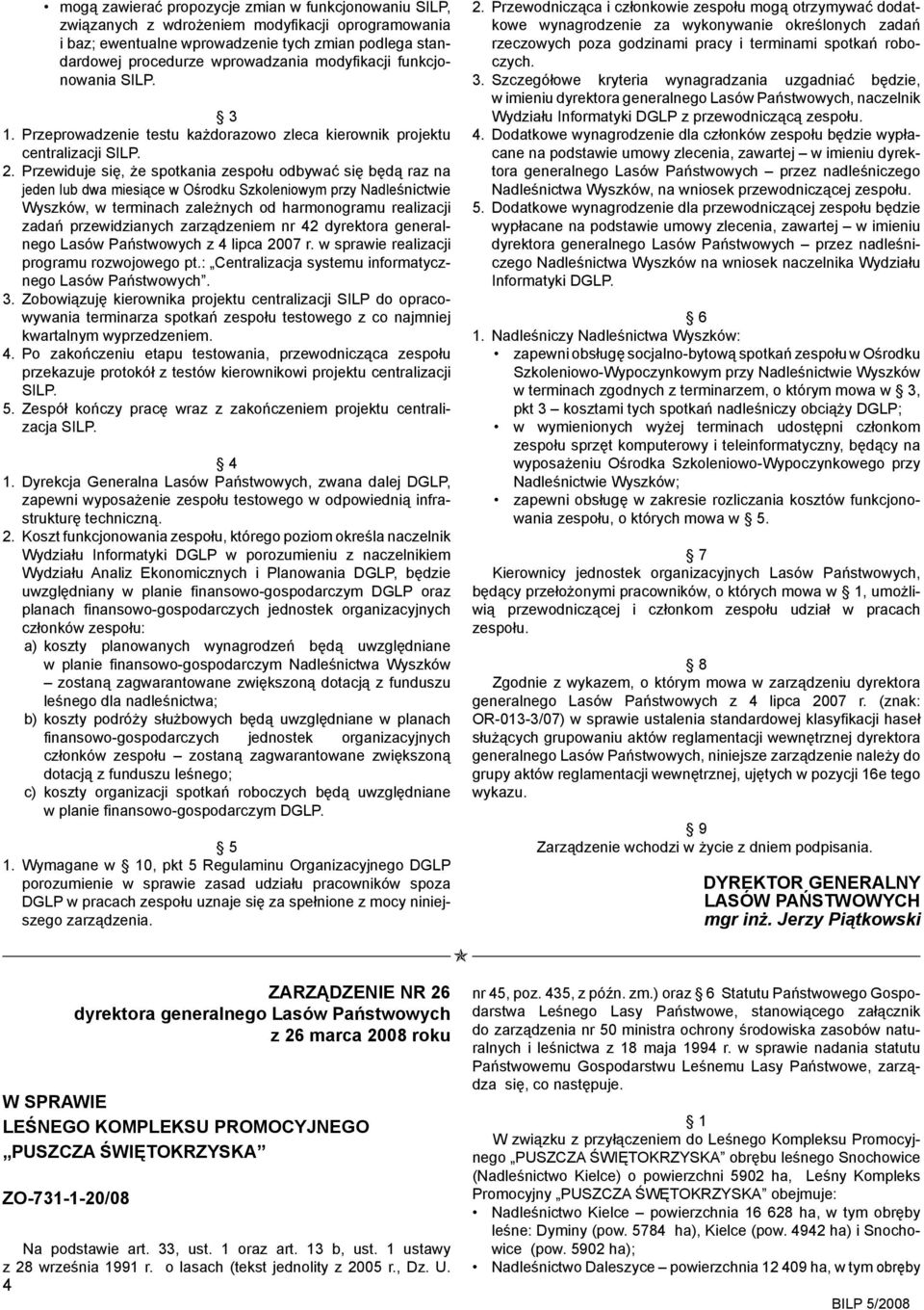 Przewiduje się, że spotkania zespołu odbywać się będą raz na jeden lub dwa miesiące w Ośrodku Szkoleniowym przy Nadleśnictwie Wyszków, w terminach zależnych od harmonogramu realizacji zadań