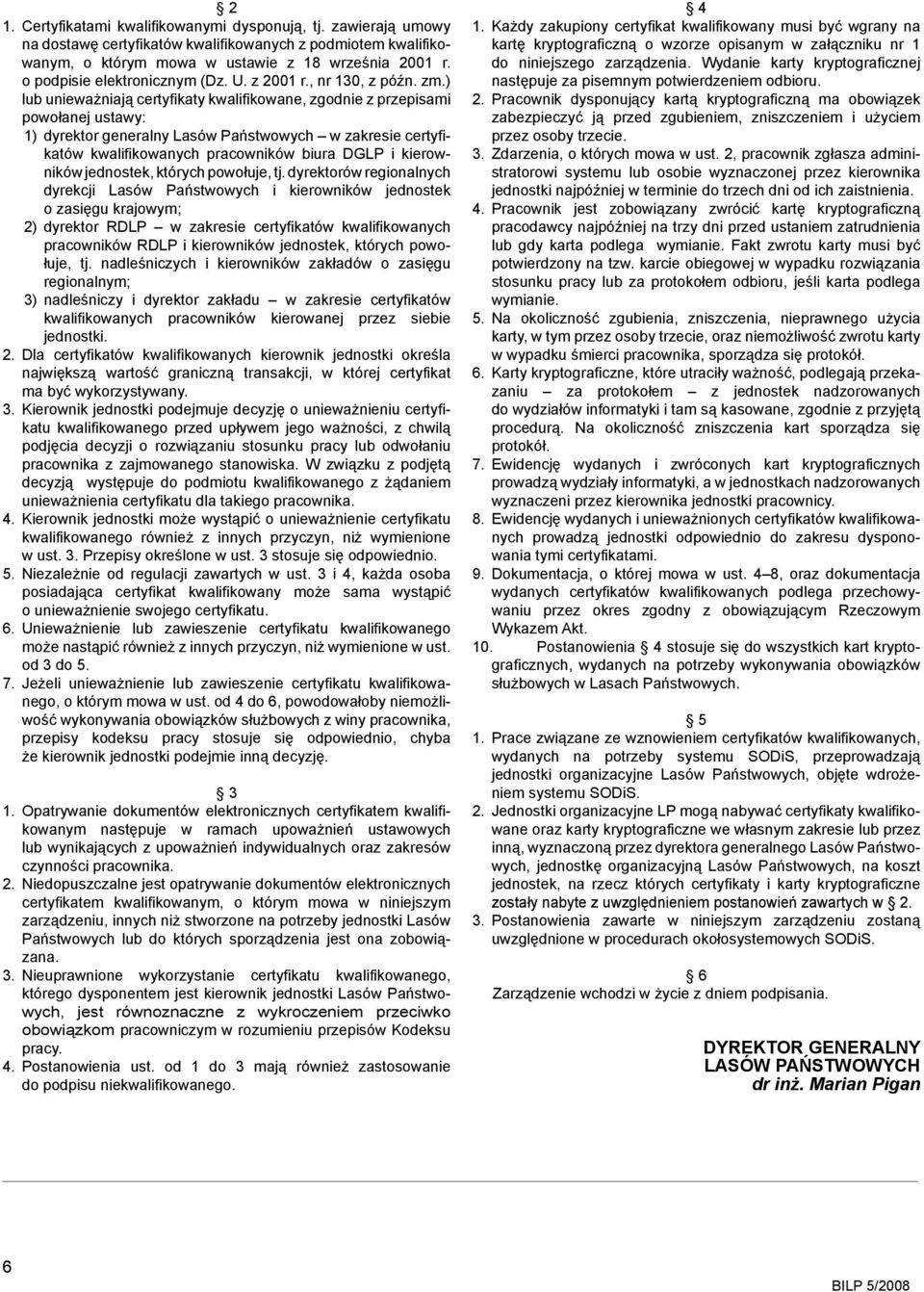 ) lub unieważniają certyfikaty kwalifikowane, zgodnie z przepisami powołanej ustawy: 1) dyrektor generalny Lasów Państwowych w zakresie certyfikatów kwalifikowanych pracowników biura DGLP i