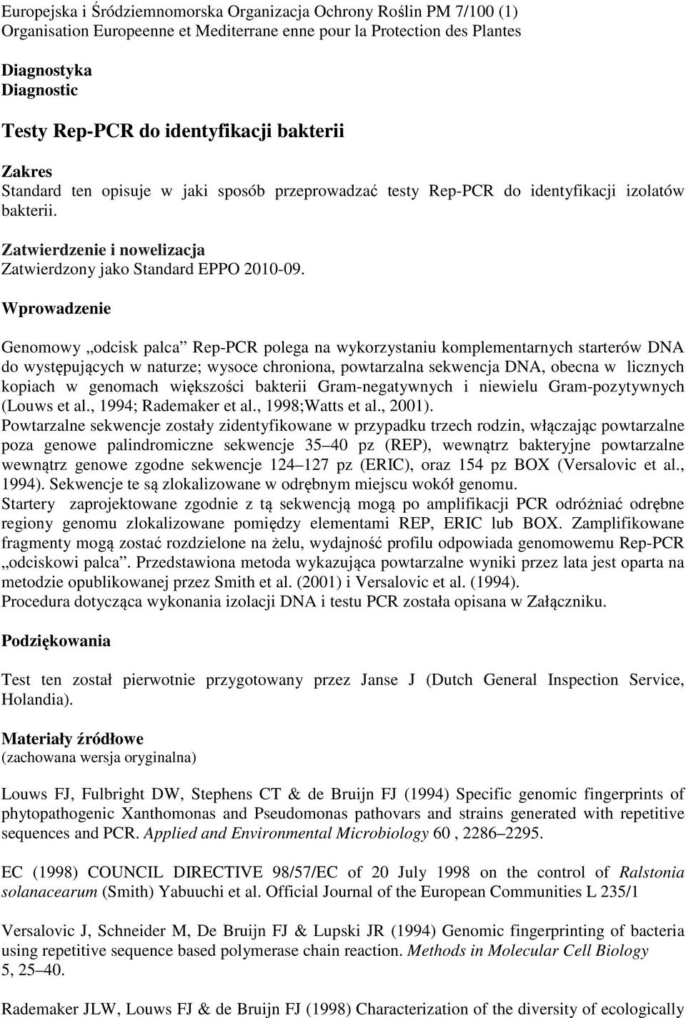 Wprowadzenie Genomowy odcisk palca Rep-PCR polega na wykorzystaniu komplementarnych starterów DNA do występujących w naturze; wysoce chroniona, powtarzalna sekwencja DNA, obecna w licznych kopiach w