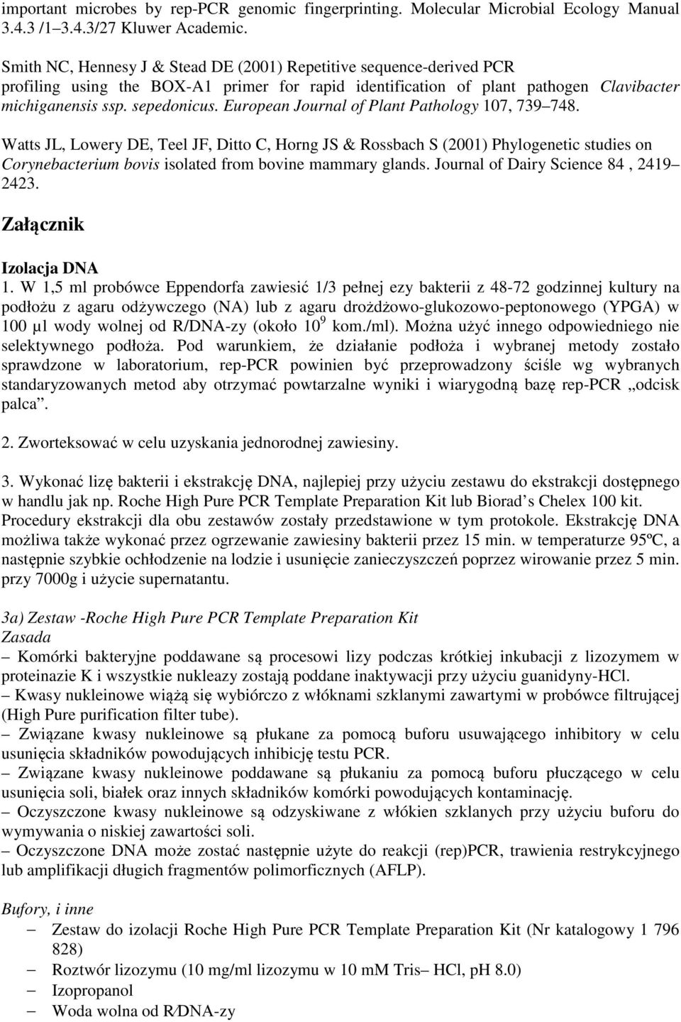 European Journal of Plant Pathology 107, 739 748. Watts JL, Lowery DE, Teel JF, Ditto C, Horng JS & Rossbach S (2001) Phylogenetic studies on Corynebacterium bovis isolated from bovine mammary glands.
