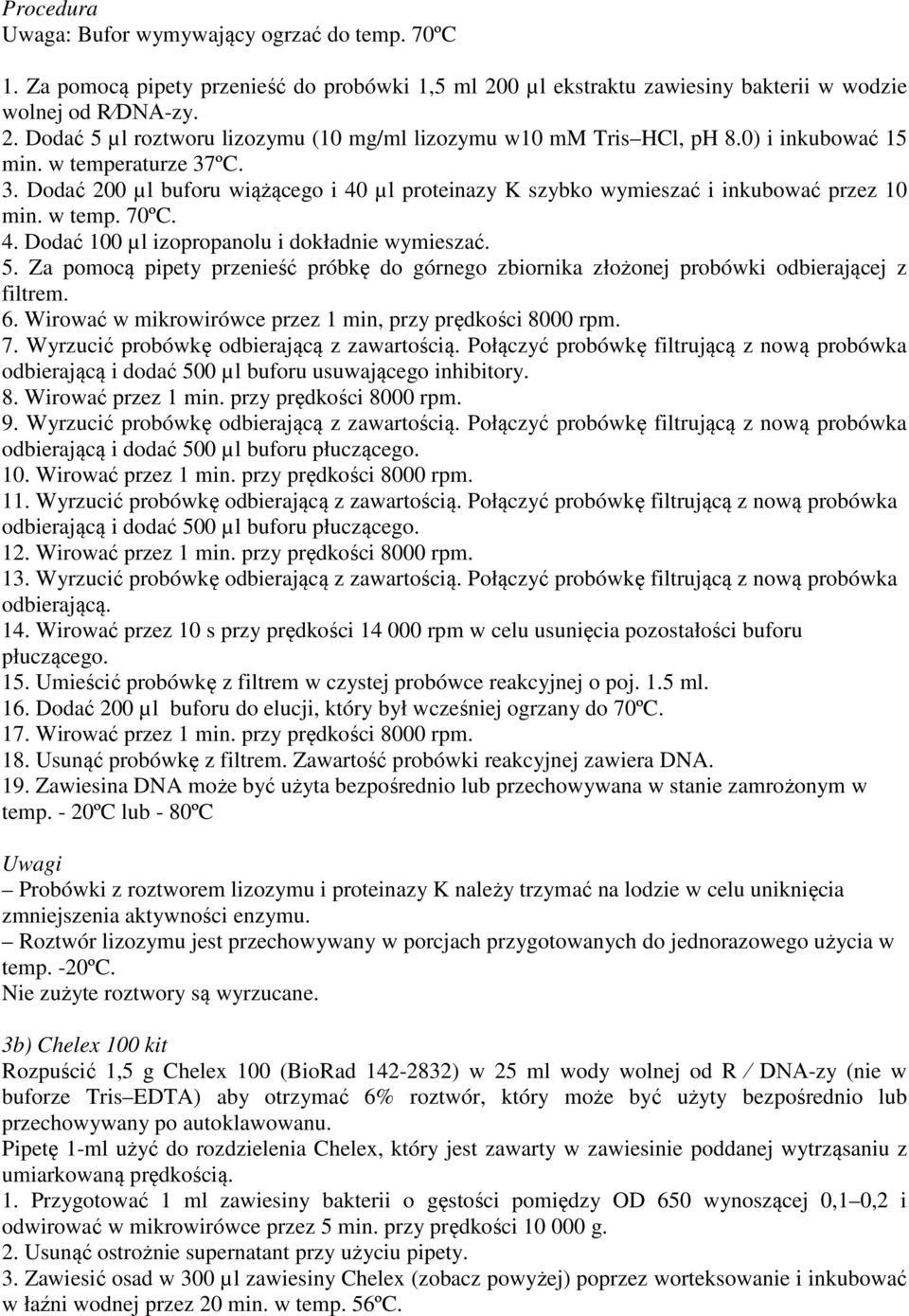 5. Za pomocą pipety przenieść próbkę do górnego zbiornika złożonej probówki odbierającej z filtrem. 6. Wirować w mikrowirówce przez 1 min, przy prędkości 8000 rpm. 7.