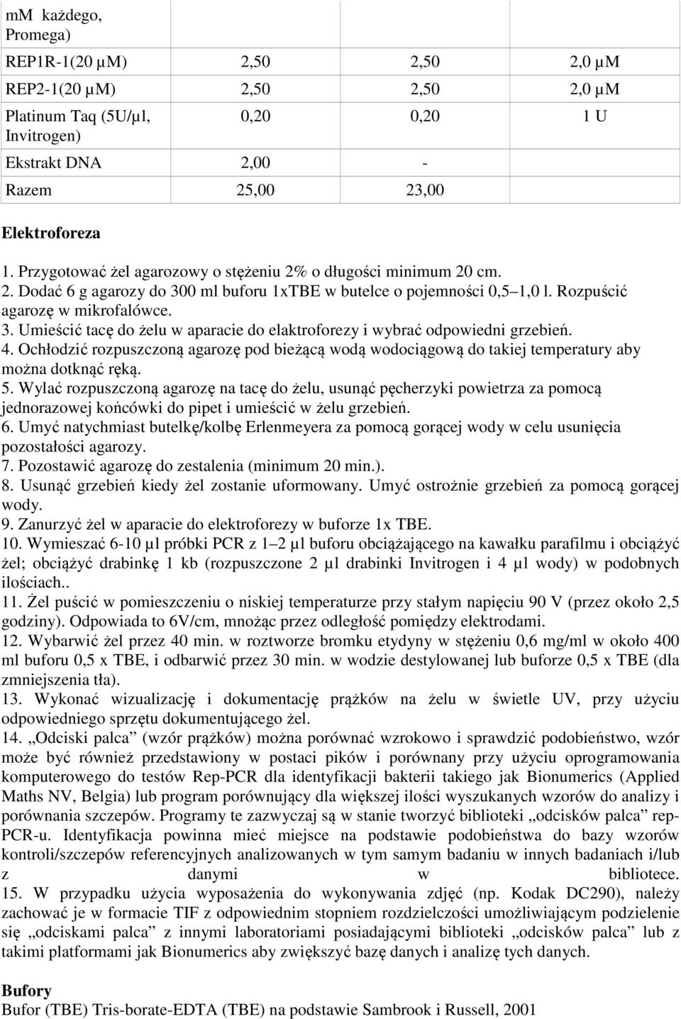 4. Ochłodzić rozpuszczoną agarozę pod bieżącą wodą wodociągową do takiej temperatury aby można dotknąć ręką. 5.