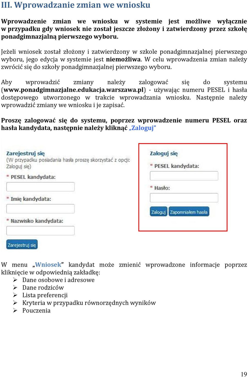 W celu wprowadzenia zmian należy zwrócić się do szkoły ponadgimnazjalnej pierwszego wyboru. Aby wprowadzić zmiany należy zalogować się do systemu (www.ponadgimnazjalne.edukacja.warszawa.