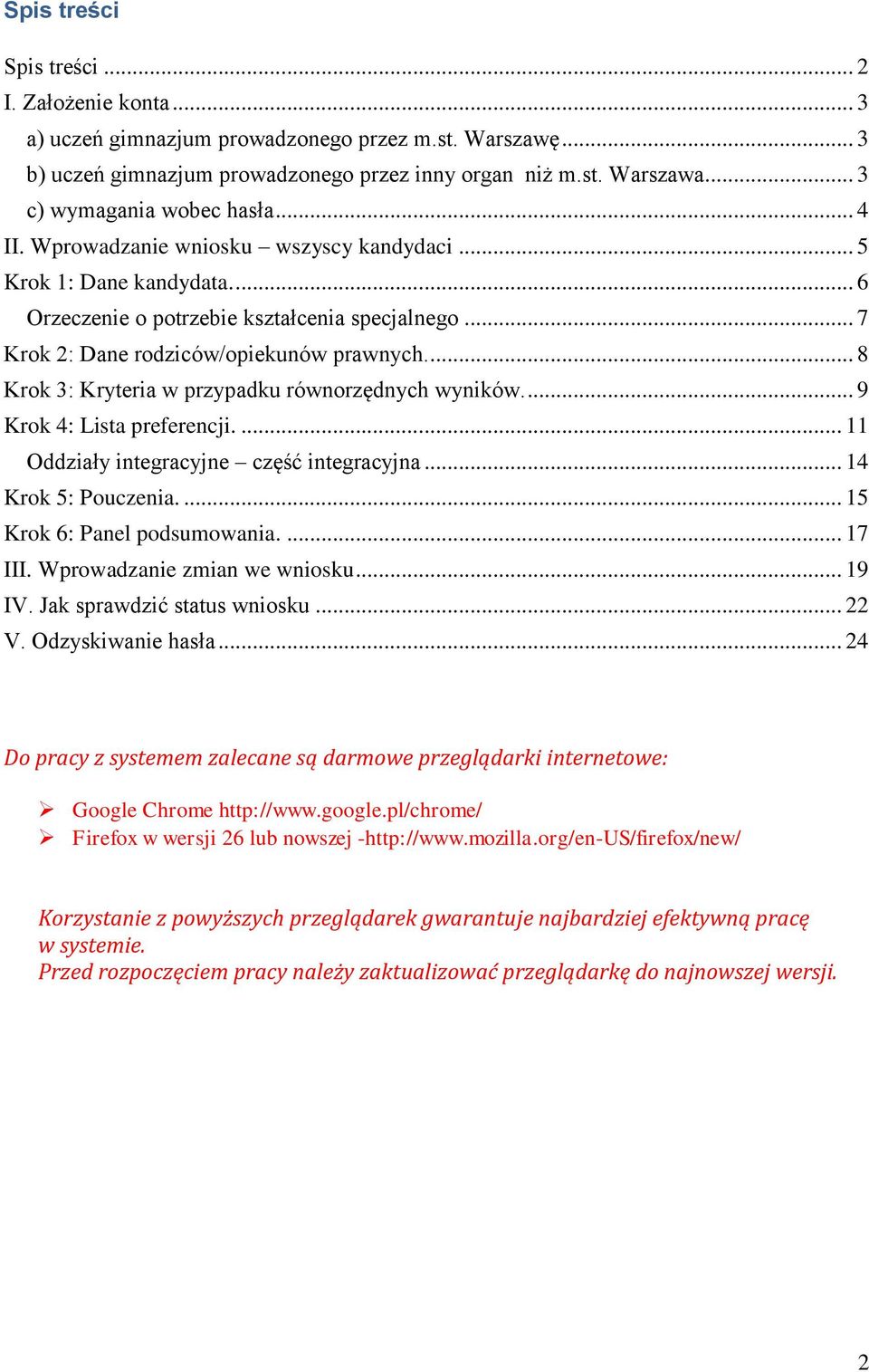 .. 7 Krok 2: Dane rodziców/opiekunów prawnych.... 8 Krok 3: Kryteria w przypadku równorzędnych wyników.... 9 Krok 4: Lista preferencji.... 11 Oddziały integracyjne część integracyjna.