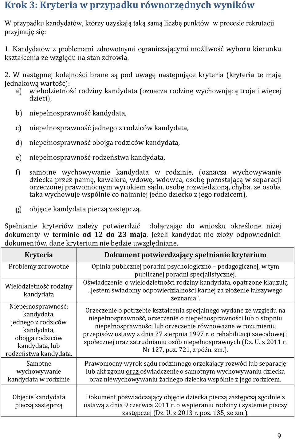 W następnej kolejności brane są pod uwagę następujące kryteria (kryteria te mają jednakową wartość): a) wielodzietność rodziny kandydata (oznacza rodzinę wychowującą troje i więcej dzieci), b)
