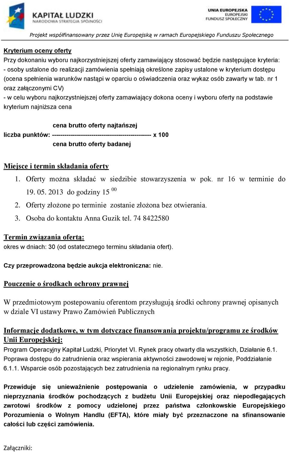 nr 1 oraz załączonymi CV) - w celu wyboru najkorzystniejszej oferty zamawiający dokona oceny i wyboru oferty na podstawie kryterium najniższa cena cena brutto oferty najtańszej liczba punktów: