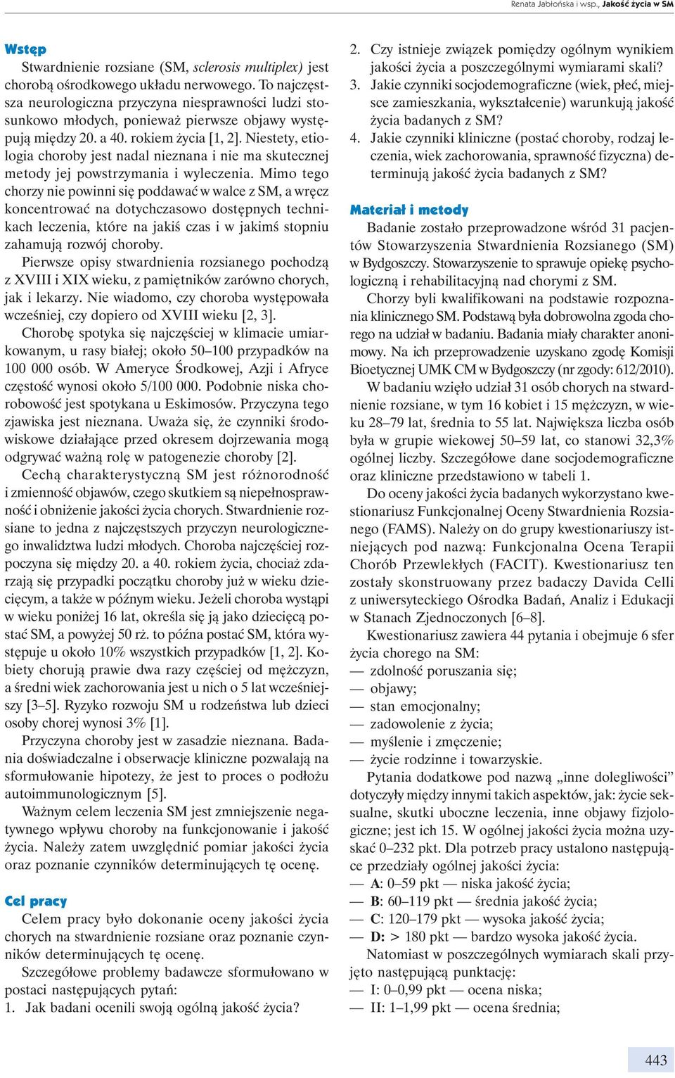 Niestety, etiologia choroby jest nadal nieznana i nie ma skutecznej metody jej powstrzymania i wyleczenia.