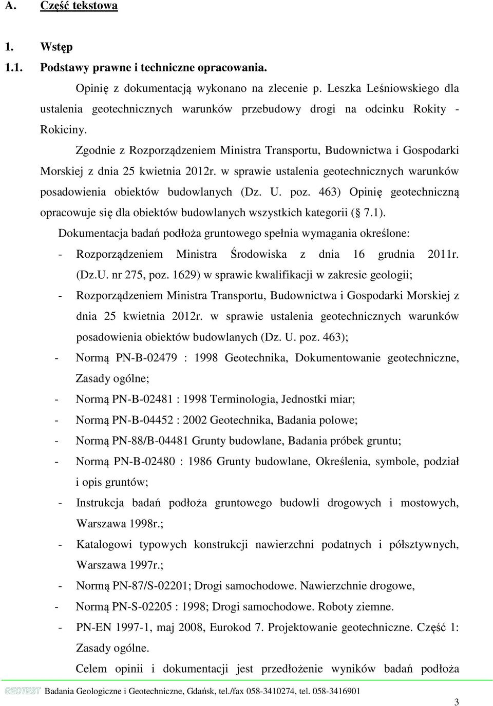 Zgodnie z Rozporządzeniem Ministra Transportu, Budownictwa i Gospodarki Morskiej z dnia 25 kwietnia 2012r. w sprawie ustalenia geotechnicznych warunków posadowienia obiektów budowlanych (Dz. U. poz.