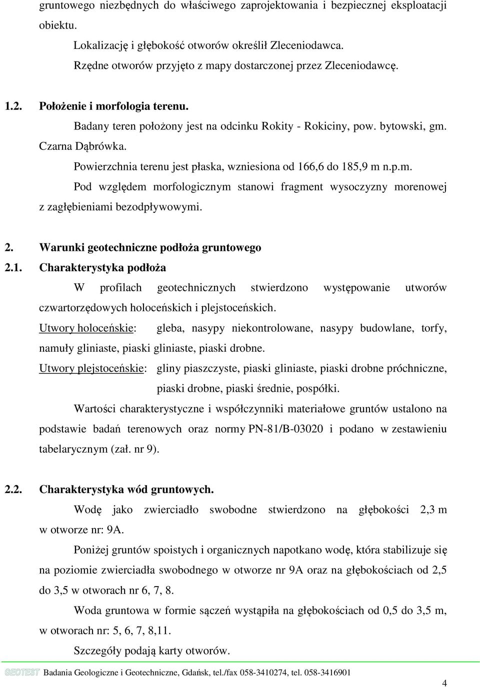 Powierzchnia terenu jest płaska, wzniesiona od 166,6 do 185,9 m n.p.m. Pod względem morfologicznym stanowi fragment wysoczyzny morenowej z zagłębieniami bezodpływowymi. 2.