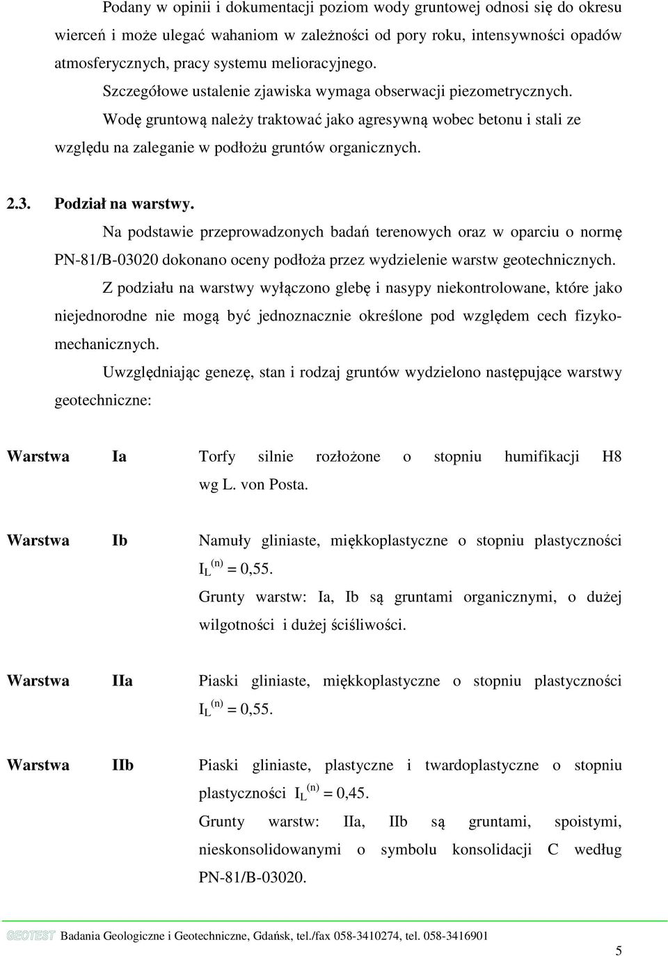 Podział na warstwy. Na podstawie przeprowadzonych badań terenowych oraz w oparciu o normę PN81/B03020 dokonano oceny podłoża przez wydzielenie warstw geotechnicznych.