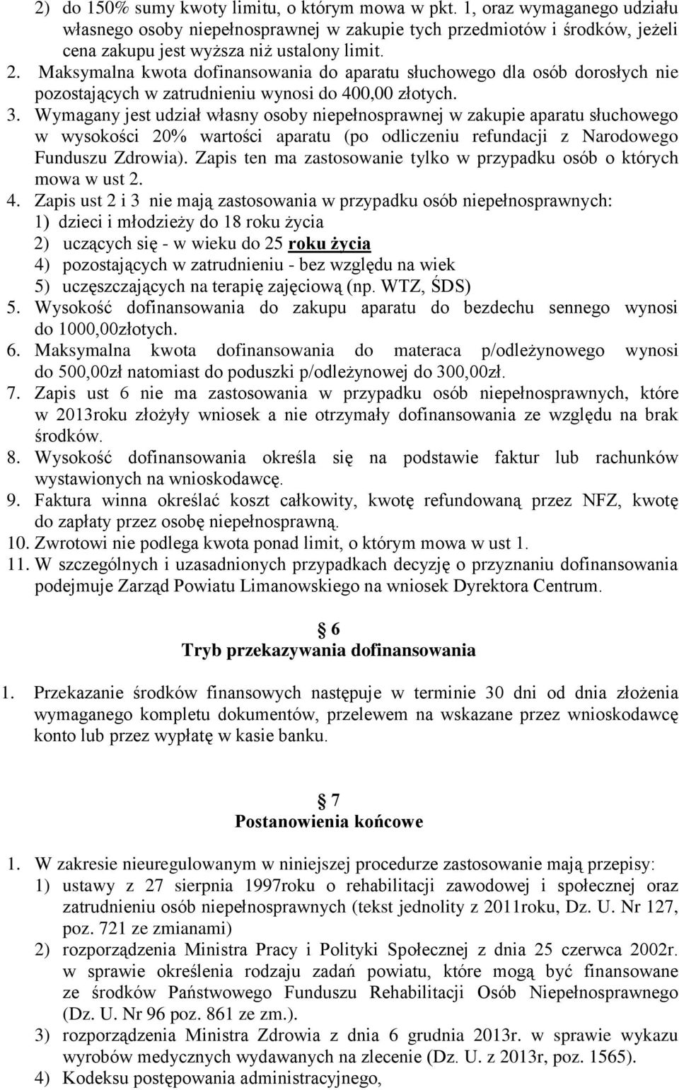 Wymagany jest udział własny osoby niepełnosprawnej w zakupie aparatu słuchowego w wysokości 20% wartości aparatu (po odliczeniu refundacji z Narodowego Funduszu Zdrowia).