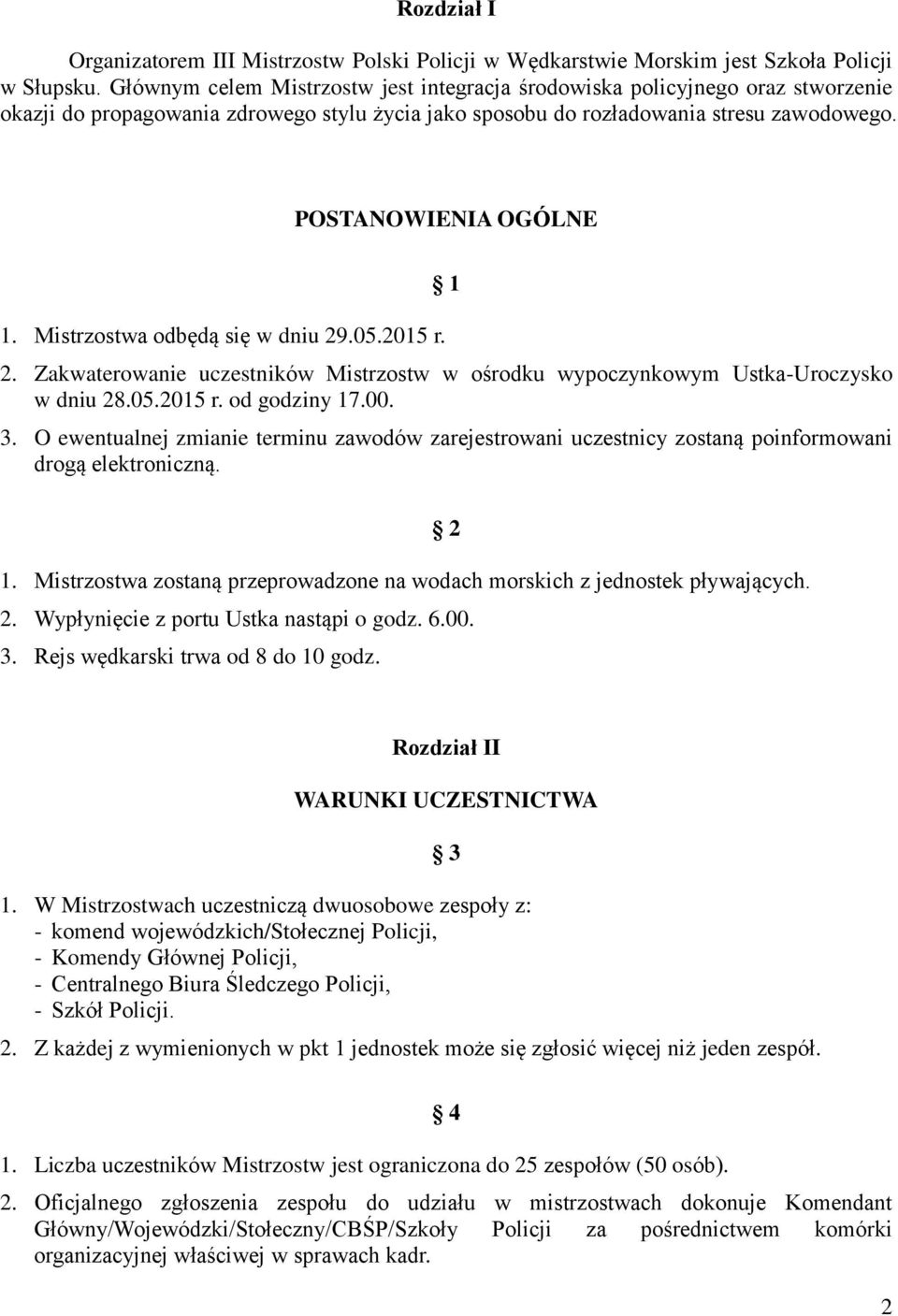 Mistrzostwa odbędą się w dniu 29.05.2015 r. 1 2. Zakwaterowanie uczestników Mistrzostw w ośrodku wypoczynkowym Ustka-Uroczysko w dniu 28.05.2015 r. od godziny 17.00. 3.