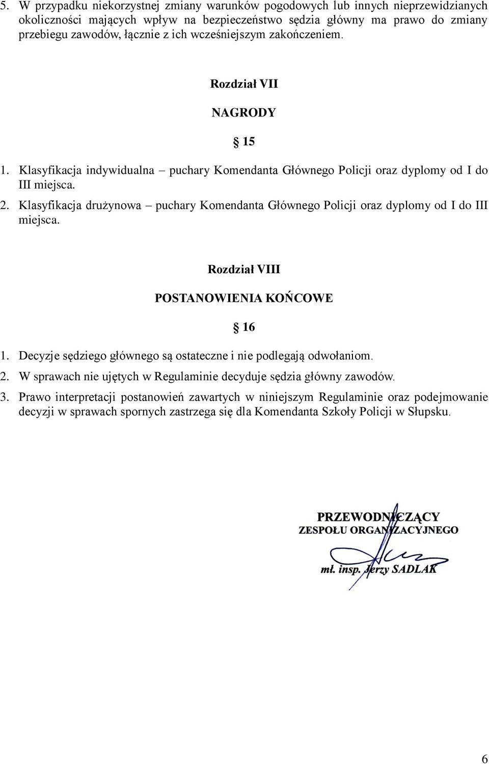 Klasyfikacja drużynowa puchary Komendanta Głównego Policji oraz dyplomy od I do III miejsca. Rozdział VIII POSTANOWIENIA KOŃCOWE 16 1.