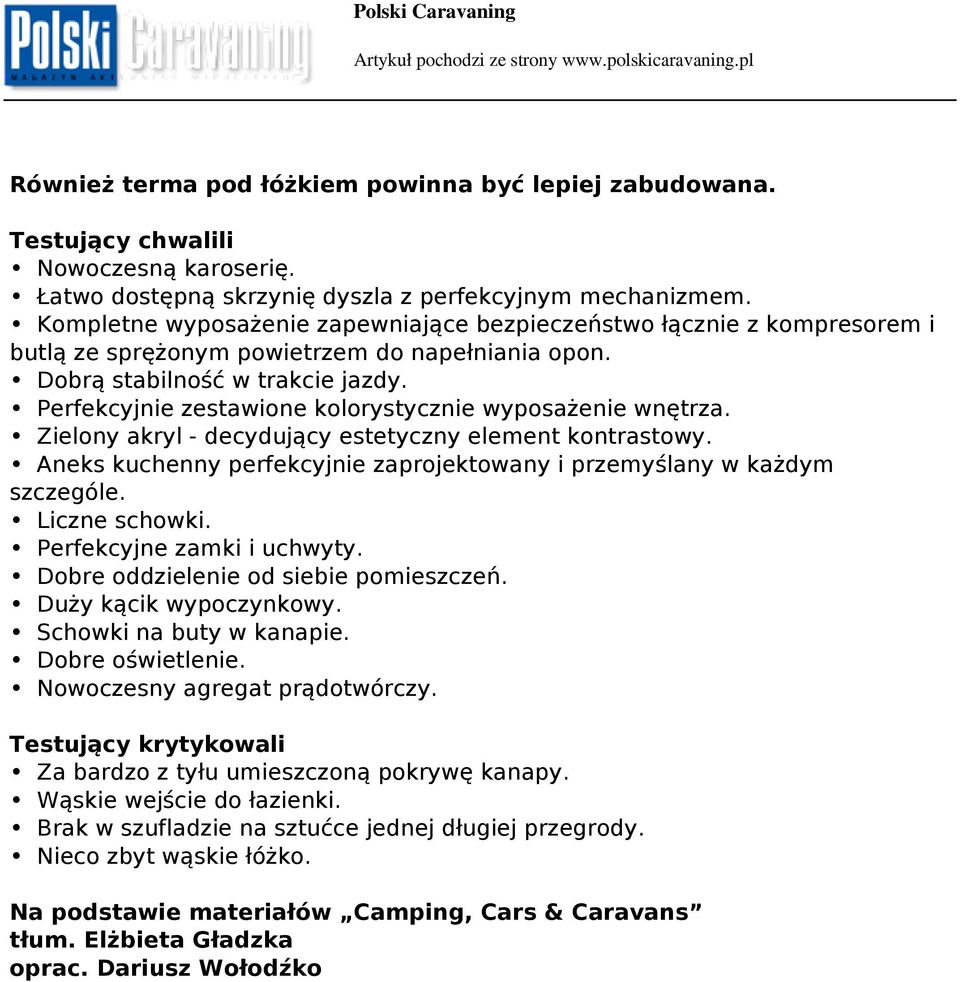 Perfekcyjnie zestawione kolorystycznie wyposażenie wnętrza. Zielony akryl - decydujący estetyczny element kontrastowy. Aneks kuchenny perfekcyjnie zaprojektowany i przemyślany w każdym szczególe.