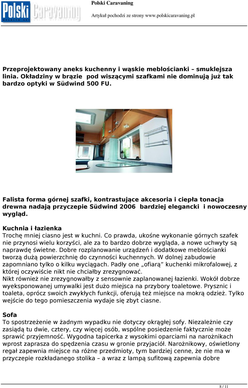 Kuchnia i łazienka Trochę mniej ciasno jest w kuchni. Co prawda, ukośne wykonanie górnych szafek nie przynosi wielu korzyści, ale za to bardzo dobrze wygląda, a nowe uchwyty są naprawdę świetne.