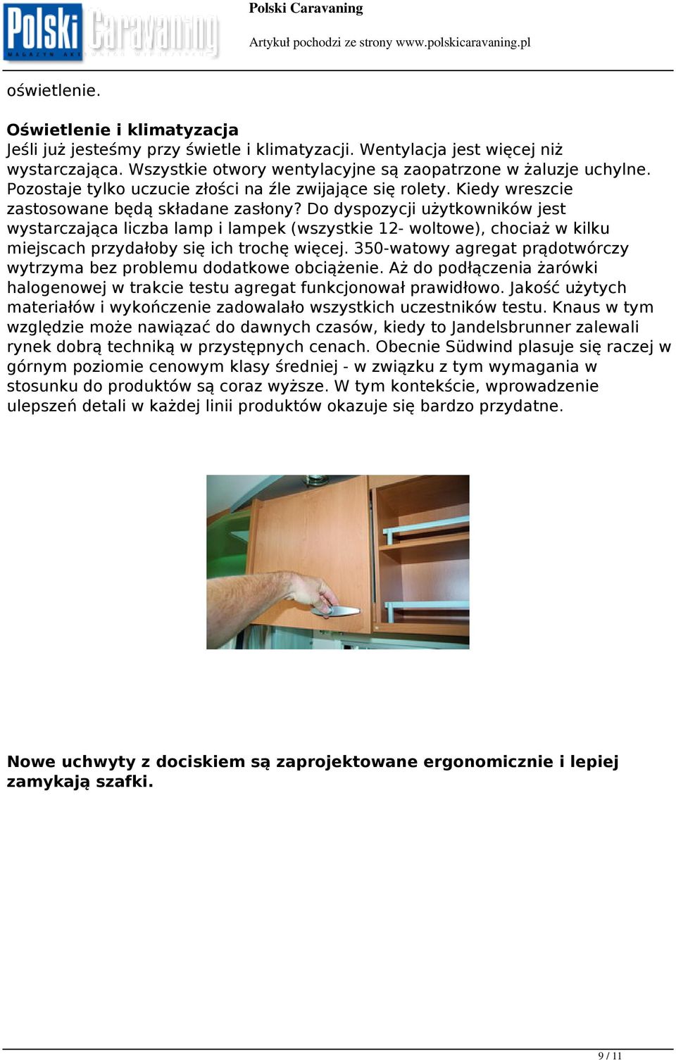 Do dyspozycji użytkowników jest wystarczająca liczba lamp i lampek (wszystkie 12- woltowe), chociaż w kilku miejscach przydałoby się ich trochę więcej.