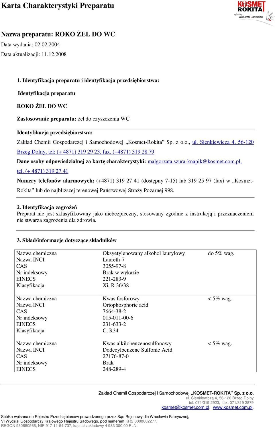 (+4871) 319 28 79 Dane osoby odpowiedzialnej za kartę charakterystyki: malgorzata.szura-knapik@kosmet.com.pl, tel.