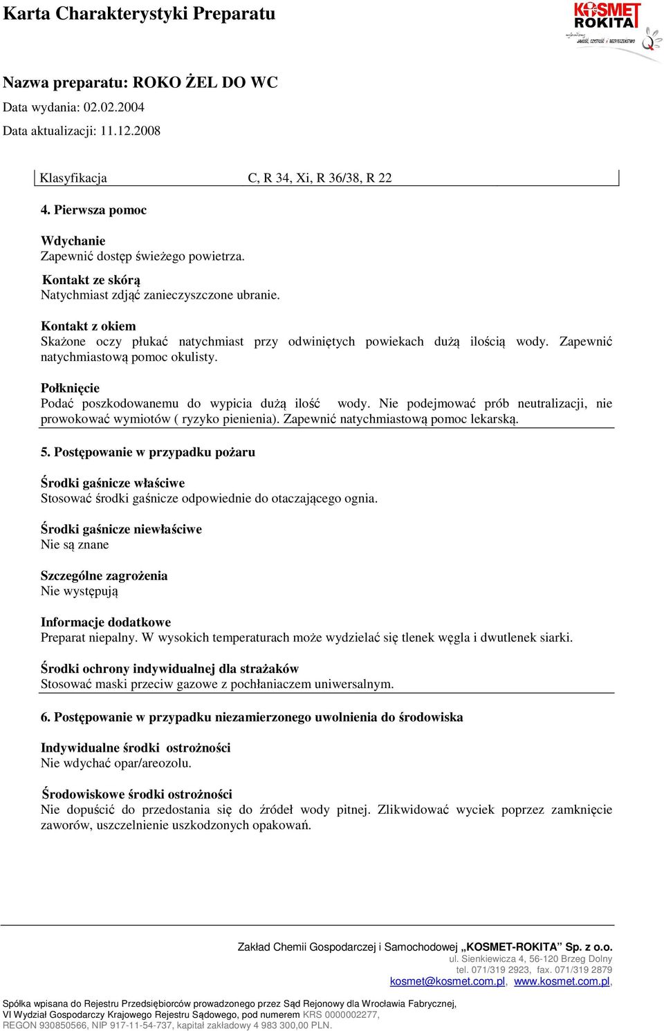 Nie podejmować prób neutralizacji, nie prowokować wymiotów ( ryzyko pienienia). Zapewnić natychmiastową pomoc lekarską. 5.