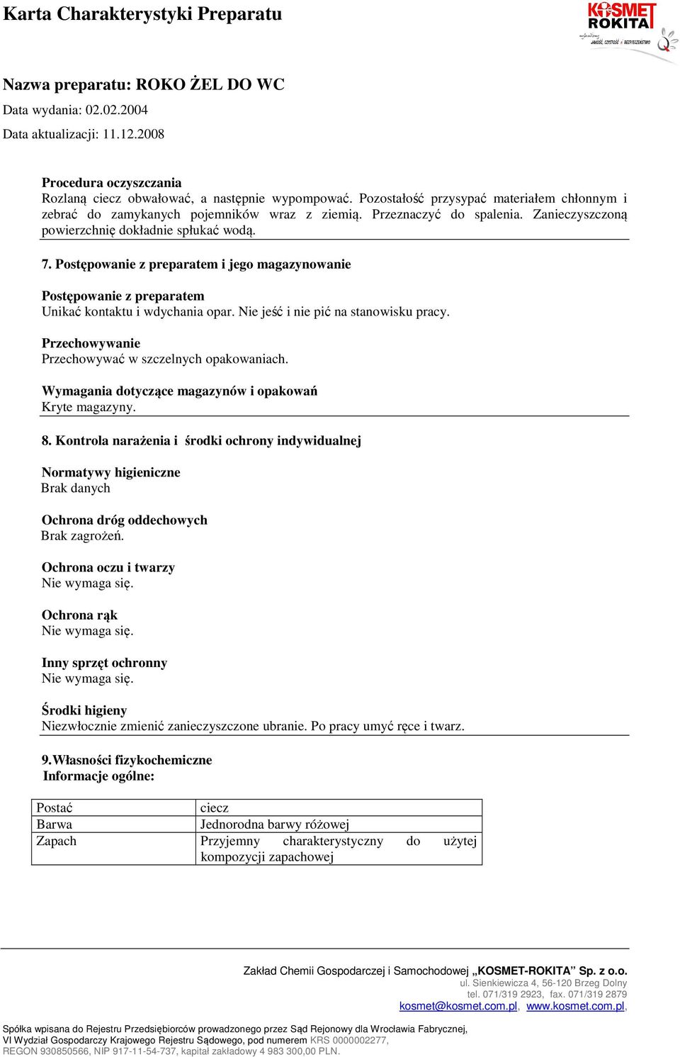 Nie jeść i nie pić na stanowisku pracy. Przechowywanie Przechowywać w szczelnych opakowaniach. Wymagania dotyczące magazynów i opakowań Kryte magazyny. 8.