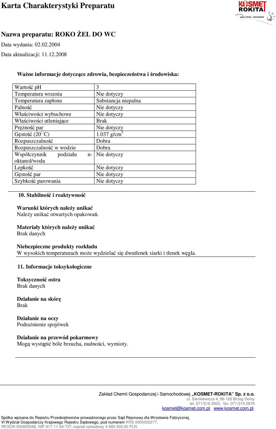 Stabilność i reaktywność Warunki których należy unikać Należy unikać otwartych opakowań.