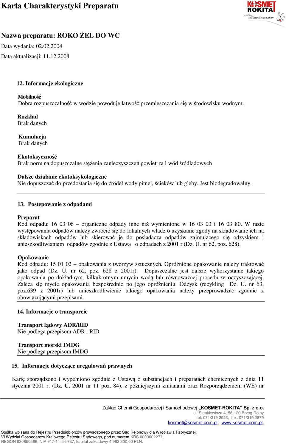 pitnej, ścieków lub gleby. Jest biodegradowalny. 13. Postępowanie z odpadami Preparat Kod odpadu: 16 03 06 organiczne odpady inne niż wymienione w 16 03 03 i 16 03 80.