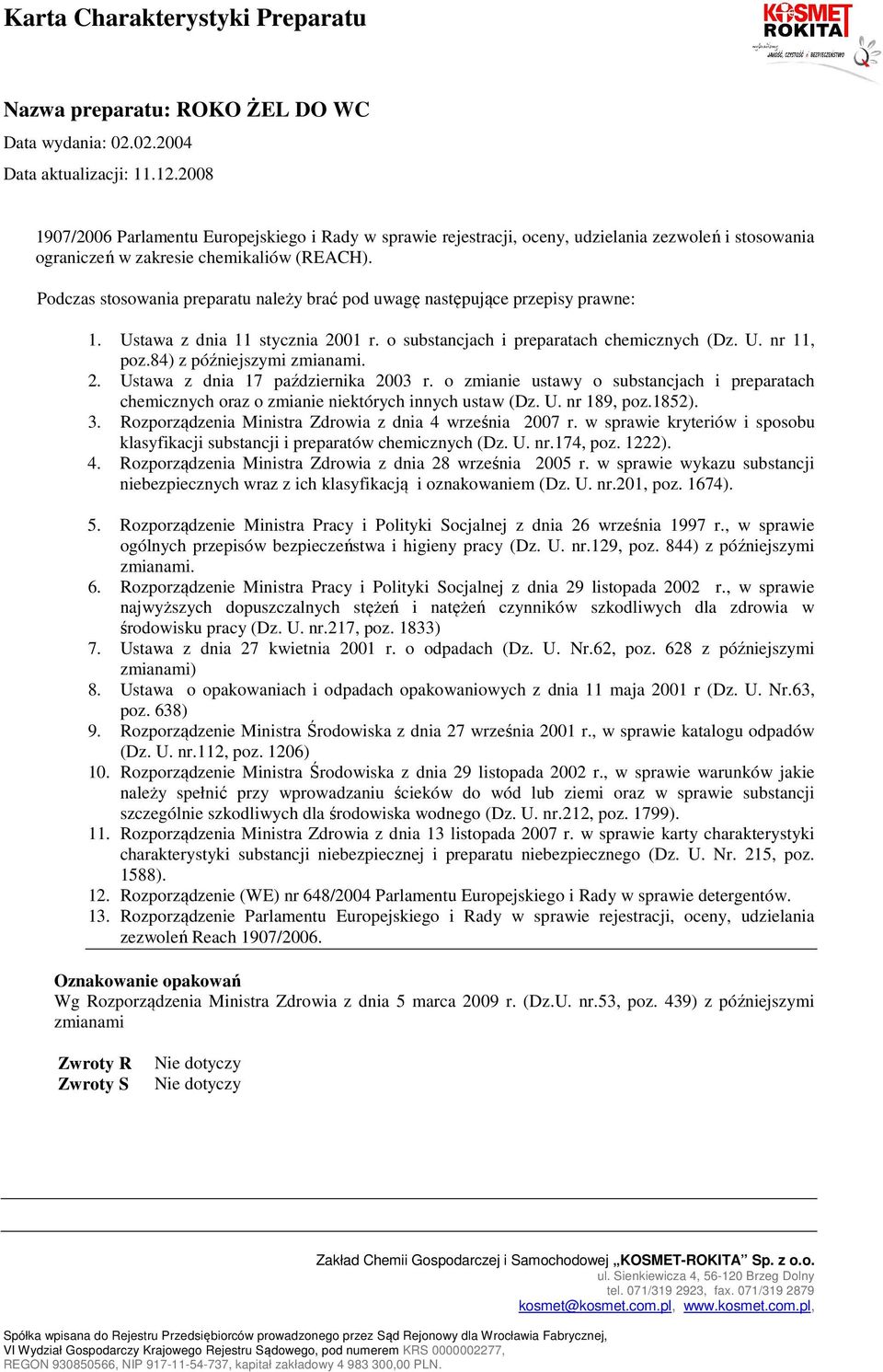 84) z późniejszymi zmianami. 2. Ustawa z dnia 17 października 2003 r. o zmianie ustawy o substancjach i preparatach chemicznych oraz o zmianie niektórych innych ustaw (Dz. U. nr 189, poz.1852). 3.