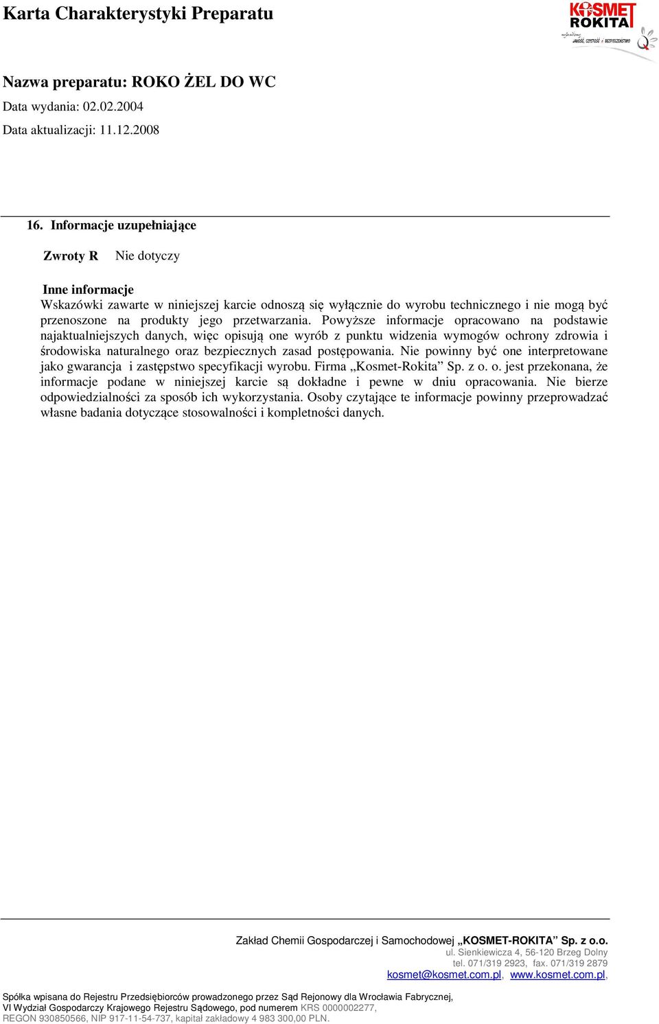 postępowania. Nie powinny być one interpretowane jako gwarancja i zastępstwo specyfikacji wyrobu. Firma Kosmet-Rokita Sp. z o. o. jest przekonana, że informacje podane w niniejszej karcie są dokładne i pewne w dniu opracowania.