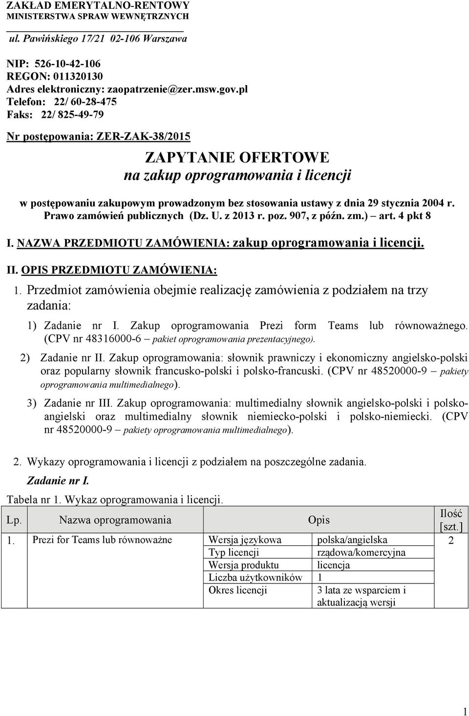 29 stycznia 2004 r. Prawo zamówień publicznych (Dz. U. z 2013 r. poz. 907, z późn. zm.) art. 4 pkt 8 I. NAZWA PRZEDMIOTU ZAMÓWIENIA: zakup oprogramowania i licencji. II. OPIS PRZEDMIOTU ZAMÓWIENIA: 1.