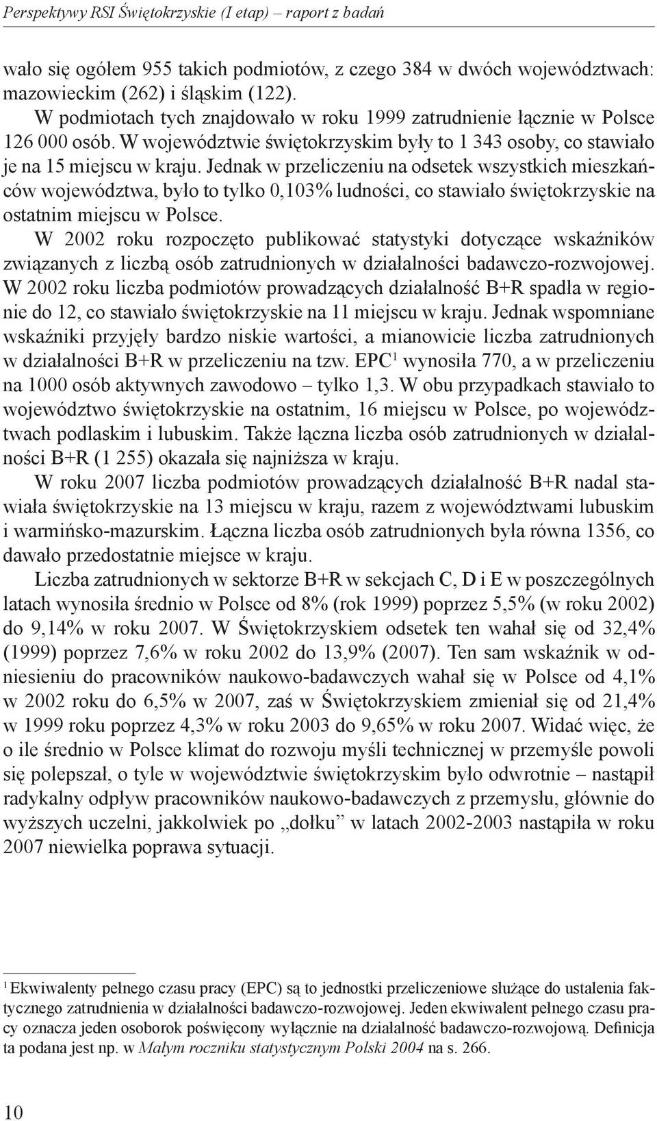 Jednak w przeliczeniu na odsetek wszystkich mieszkańców województwa, było to tylko 0,103% ludności, co stawiało świętokrzyskie na ostatnim miejscu w Polsce.