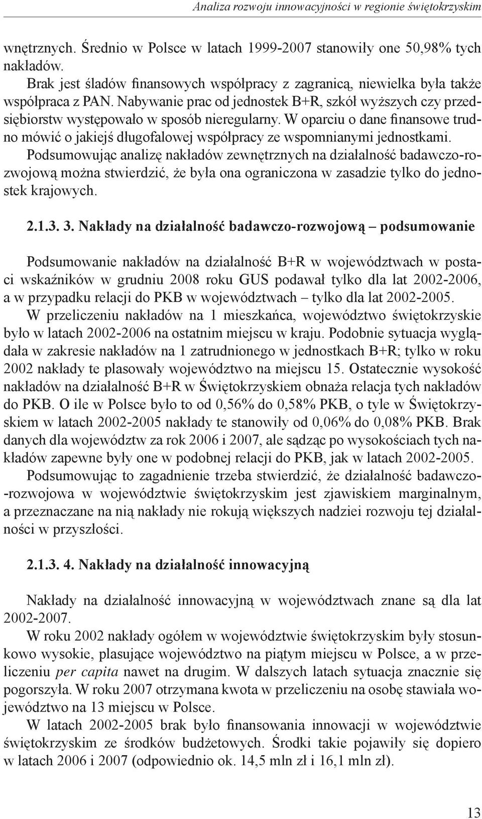 W oparciu o dane finansowe trudno mówić o jakiejś długofalowej współpracy ze wspomnianymi jednostkami.