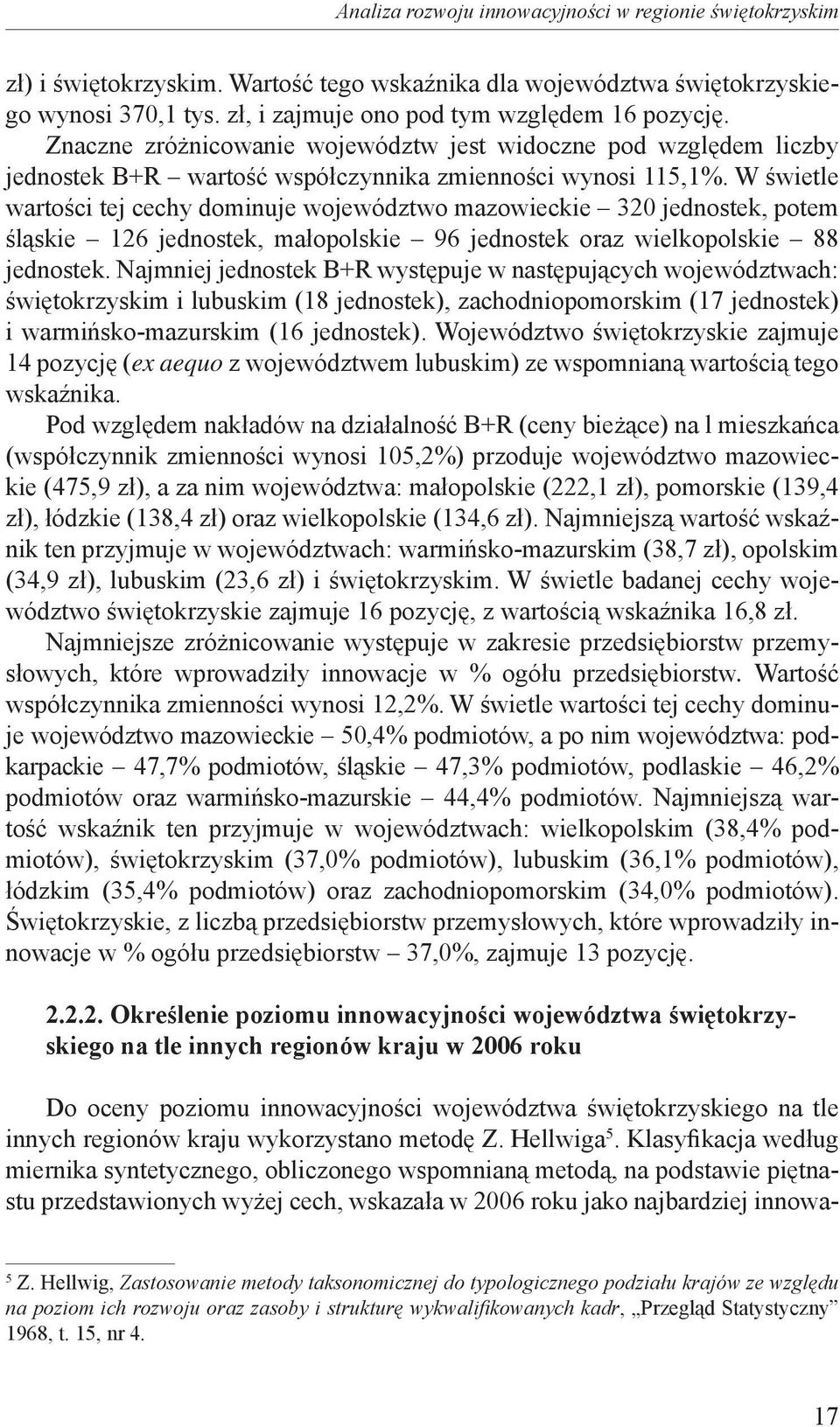 W świetle wartości tej cechy dominuje województwo mazowieckie 320 jednostek, potem śląskie 126 jednostek, małopolskie 96 jednostek oraz wielkopolskie 88 jednostek.