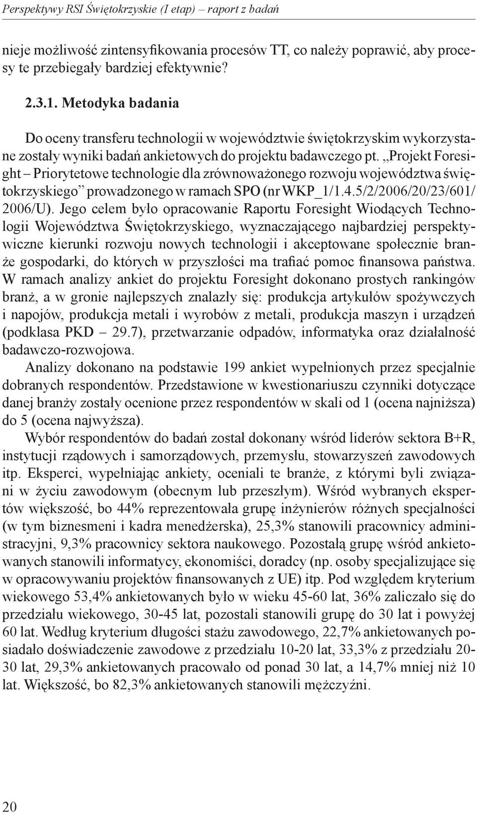 Projekt Foresight Priorytetowe technologie dla zrównoważonego rozwoju województwa świętokrzyskiego prowadzonego w ramach SPO (nr WKP_1/1.4.5/2/2006/20/23/601/ 2006/U).