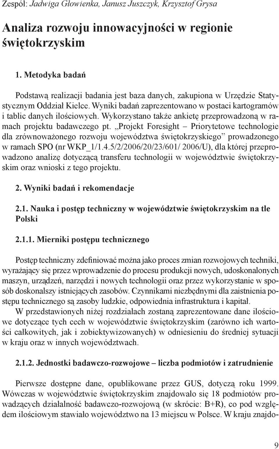 Wykorzystano także ankietę przeprowadzoną w ramach projektu badawczego pt.