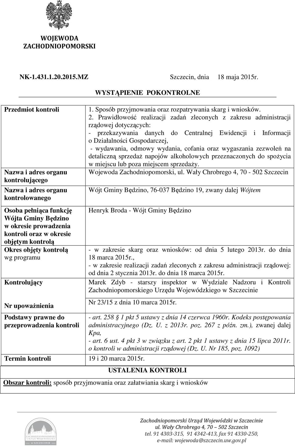 Okres objęty kontrolą wg programu Kontrolujący Nr upowaŝnienia Podstawy prawne do przeprowadzenia kontroli WYSTĄPIENIE POKONTROLNE 1. Sposób przyjmowania oraz rozpatrywania skarg i wniosków. 2.