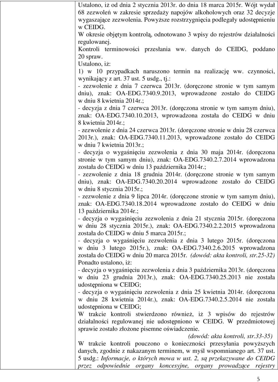 danych do CEIDG, poddano 20 spraw. Ustalono, iŝ: 1) w 10 przypadkach naruszono termin na realizację ww. czynności, wynikający z art. 37 ust. 5 usdg., tj.: - zezwolenie z dnia 7 czerwca 2013r.