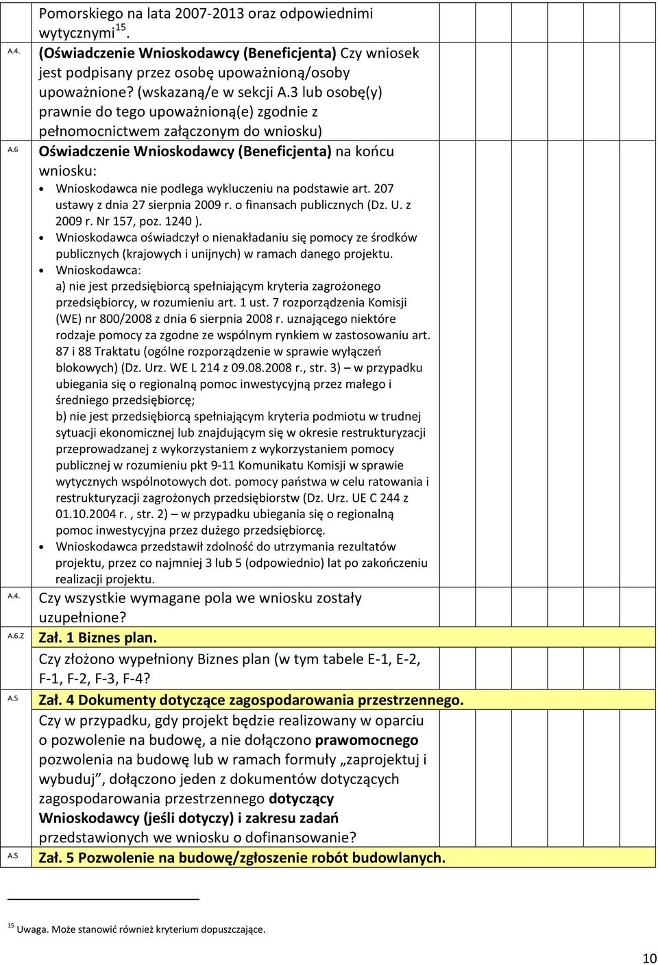 wniosku: Wnioskodawca nie podlega wykluczeniu na podstawie art. 207 ustawy z dnia 27 sierpnia 2009 r. o finansach publicznych (Dz. U. z 2009 r. Nr 157, poz. 1240 ).