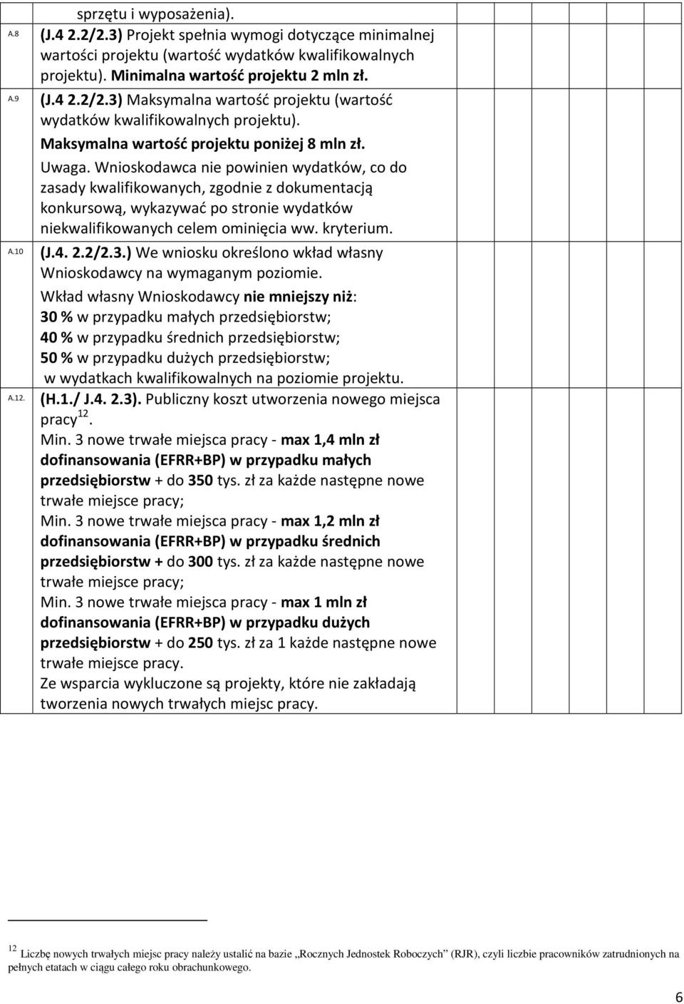 Wnioskodawca nie powinien wydatków, co do zasady kwalifikowanych, zgodnie z dokumentacją konkursową, wykazywać po stronie wydatków niekwalifikowanych celem ominięcia ww. kryterium. A.10 (J.4. 2.2/2.3.