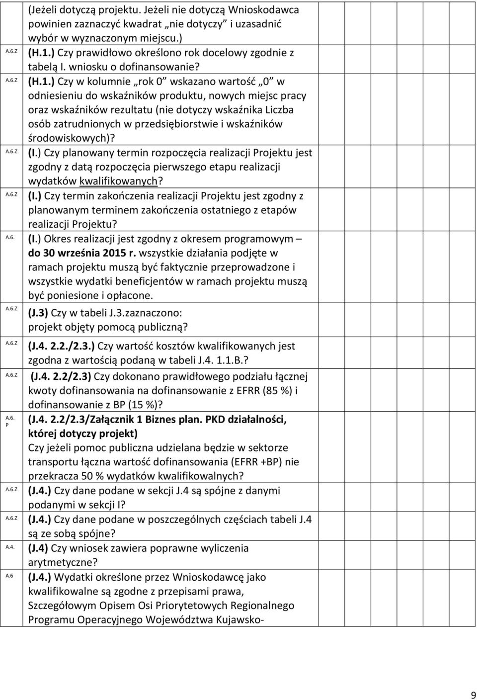 ) Czy w kolumnie rok 0 wskazano wartość 0 w odniesieniu do wskaźników produktu, nowych miejsc pracy oraz wskaźników rezultatu (nie dotyczy wskaźnika Liczba osób zatrudnionych w przedsiębiorstwie i