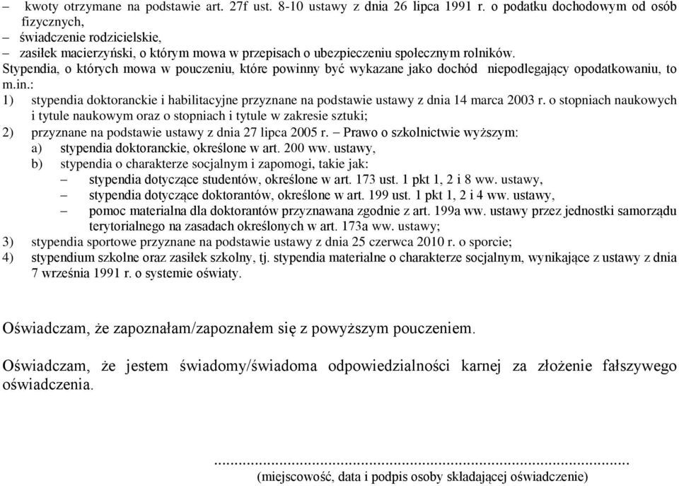 Stypendia, o których mowa w pouczeniu, które powinny być wykazane jako dochód niepodlegający opodatkowaniu, to m.in.: 1) stypendia doktoranckie i habilitacyjne przyznane na podstawie ustawy z dnia 14 marca 2003 r.
